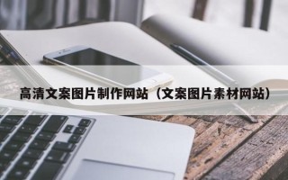 库尔勒高清文案图片制作网站（文案图片素材网站）