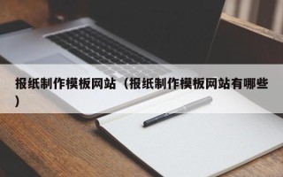 库尔勒报纸制作模板网站（报纸制作模板网站有哪些）