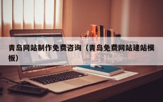 库尔勒青岛网站制作免费咨询（青岛免费网站建站模板）