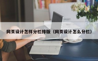 库尔勒网页设计怎样分栏排版（网页设计怎么分栏）