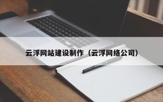 库尔勒云浮网站建设制作（云浮网络公司）